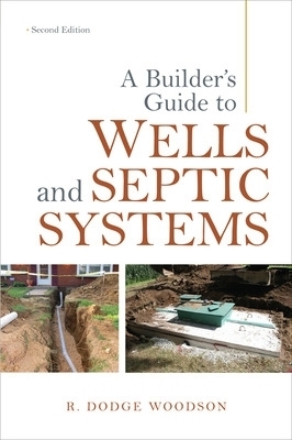 A Builder's Guide to Wells and Septic Systems, Second Edition - R. Woodson