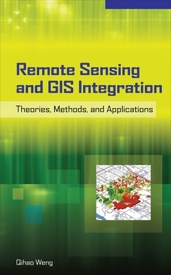 Remote Sensing and GIS Integration: Theories, Methods, and Applications - Qihao Weng