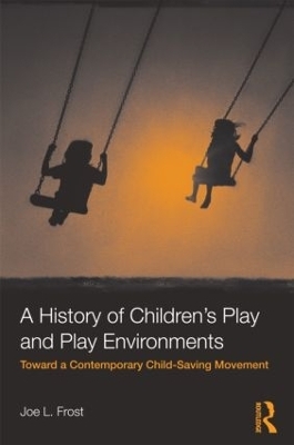 A History of Children's Play and Play Environments - Joe L. Frost