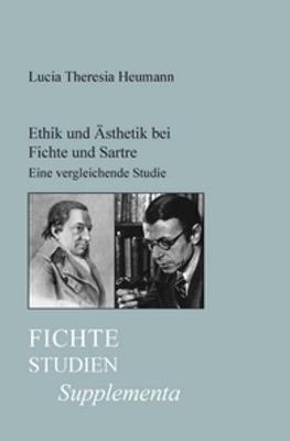 Ethik und &Auml;sthetik bei Fichte und Sartre - Lucia Theresia Heumann