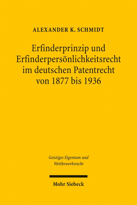 Erfinderprinzip und Erfinderpers&ouml;nlichkeitsrecht im deutschen Patentrecht von 1877 bis 1936 - Alexander K. Schmidt
