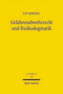 Gefahrenabwehrrecht und Risikodogmatik - Liv Jaeckel
