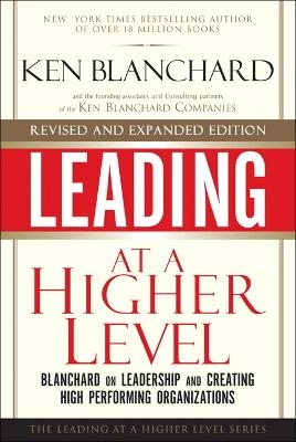 Leading at a Higher Level, Revised and Expanded Edition - Ken Blanchard