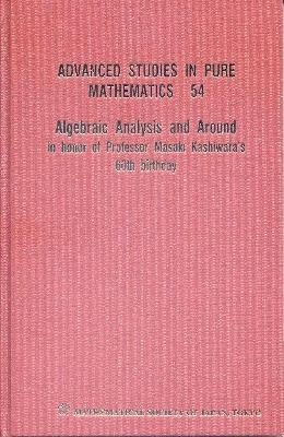 Algebraic Analysis And Around: In Honor Of Professor Masaki Kashiwara's 60th Birthday