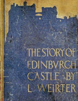 The Story of Edinburgh Castle - Louis Weirter