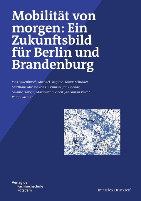 Mobilit&auml;t von morgen: Ein Zukunftsbild f&uuml;r Berlin und Brandenburg - Jens Rauenbusch, Michael Ortgiese, Tobias Schr&ouml;der, Matth&auml;us Mrosek von Glischinski, Jan Goehde, Salome Hologa, Maximilian Scheil, Jan-Simon Veicht, Philip Wiemer