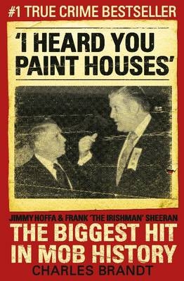 I Heard You Paint Houses - Charles Brandt