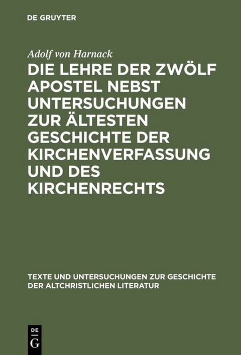 Die Lehre der zw&ouml;lf Apostel nebst Untersuchungen zur &auml;ltesten Geschichte der Kirchenverfassung und des Kirchenrechts - Adolf von Harnack