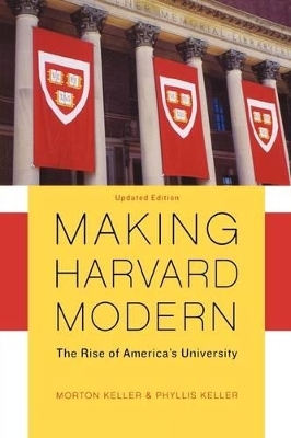 Making Harvard Modern - Morton Keller, Phyllis Keller