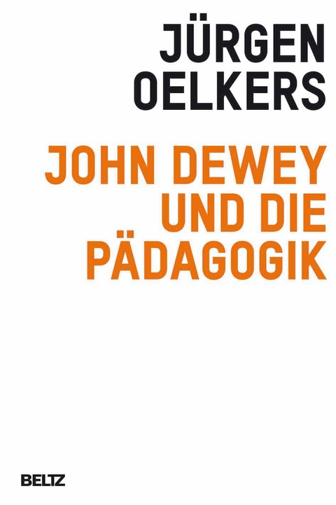 John Dewey und die P&auml;dagogik - J&uuml;rgen Oelkers