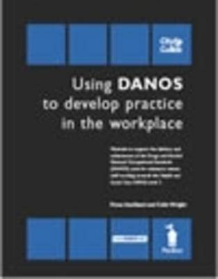 Using Danos to Develop Practice in the Workplace - Unit HSC339/Danos Unit AF2 - Fiona Hackland, Colin Wright