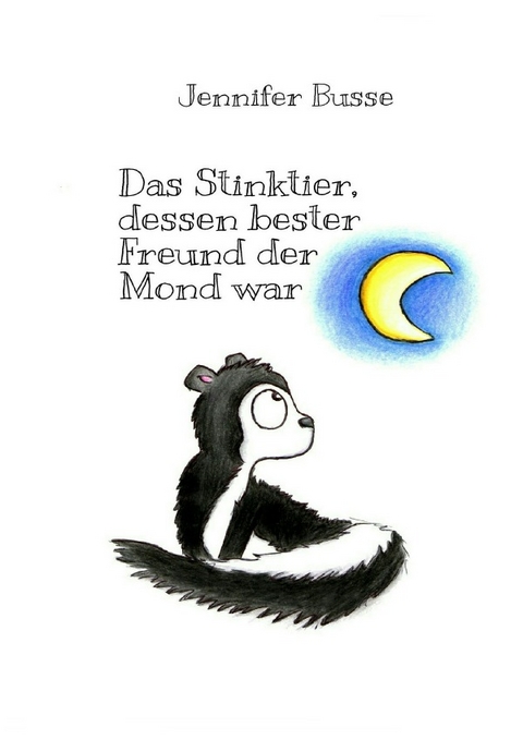 Das Stinktier, dessen bester Freund der Mond war - Jennifer Busse