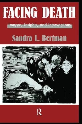 Facing Death: Images, Insights, and Interventions - Sandra L. Bertman