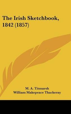 The Irish Sketchbook, 1842 (1857) - M A Titmarsh, William Makepeace Thackeray