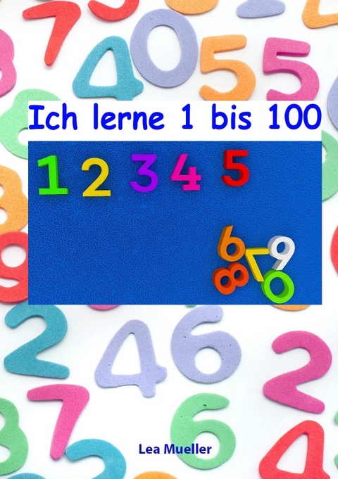 Ich lerne 1 bis 100 - Lea Mueller