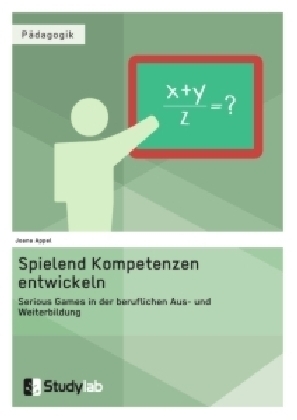 Spielend Kompetenzen entwickeln. Serious Games in der beruflichen Aus- und Weiterbildung - Joana Appel