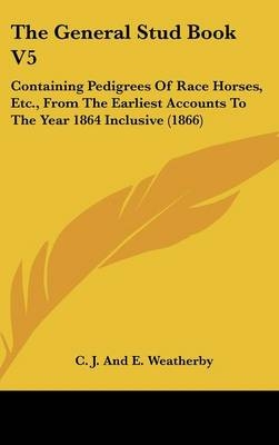 The General Stud Book V5 -  C J and E Weatherby