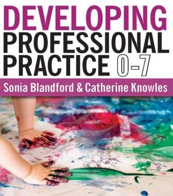 Developing Professional Practice 0-7 - Sonia Blandford, Catherine Knowles