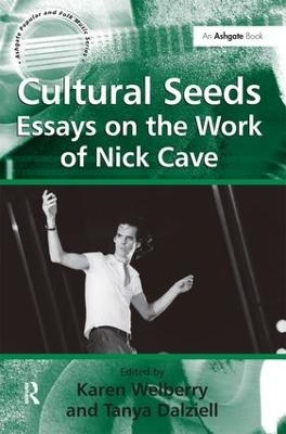 Cultural Seeds: Essays on the Work of Nick Cave - Tanya Dalziell