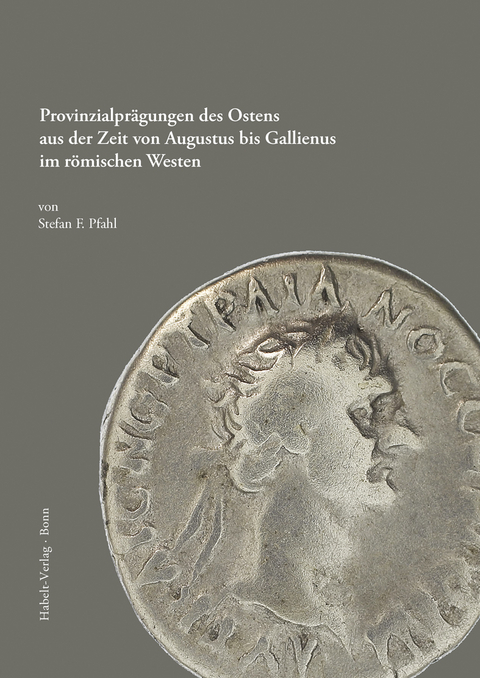 Provinzialpr&auml;gungen des Ostens aus der Zeit von Augustus bis Gallienus im r&ouml;mischen Westen - Stefan F. Pfahl