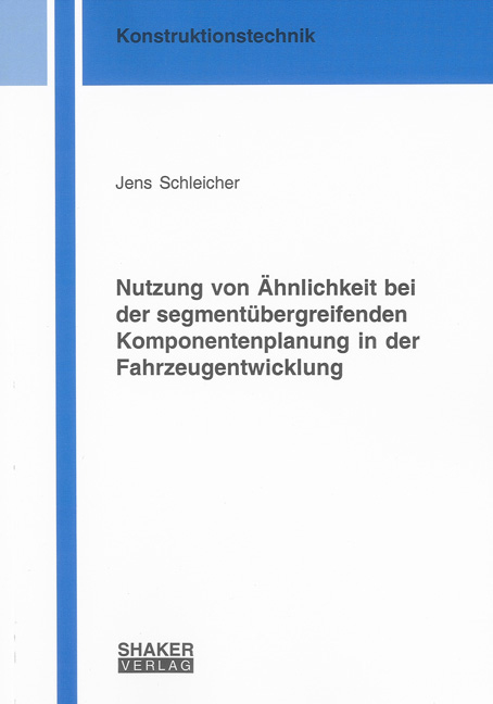 Nutzung von &Auml;hnlichkeit bei der segment&uuml;bergreifenden Komponentenplanung in der Fahrzeugentwicklung - Jens Schleicher