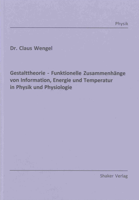 Gestalttheorie - Funktionelle Zusammenh&auml;nge von Information, Energie und Temperatur in Physik und Physiologie - Claus Wengel
