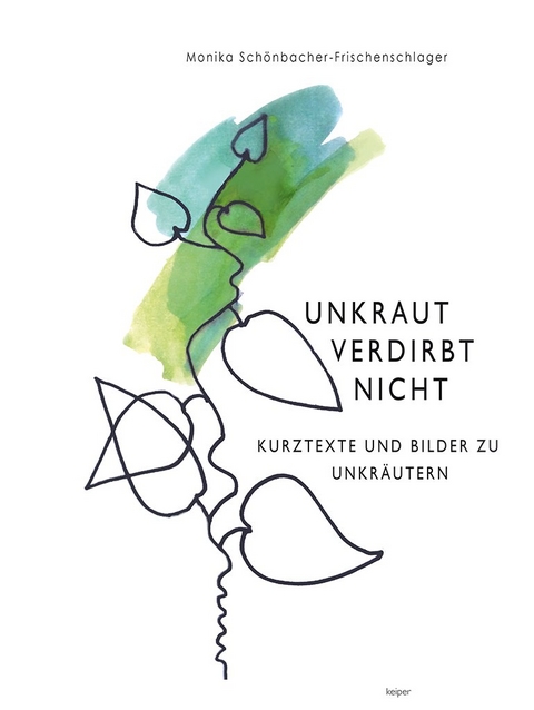 Unkraut verdirbt nicht. - Monika Sch&ouml;nbacher-Frischenschlager