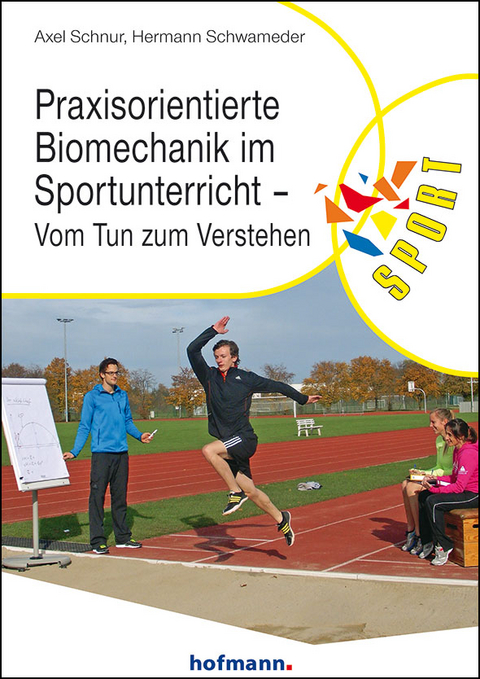 Praxisorientierte Biomechanik im Sportunterricht - Axel Schnur, Hermann Schwameder