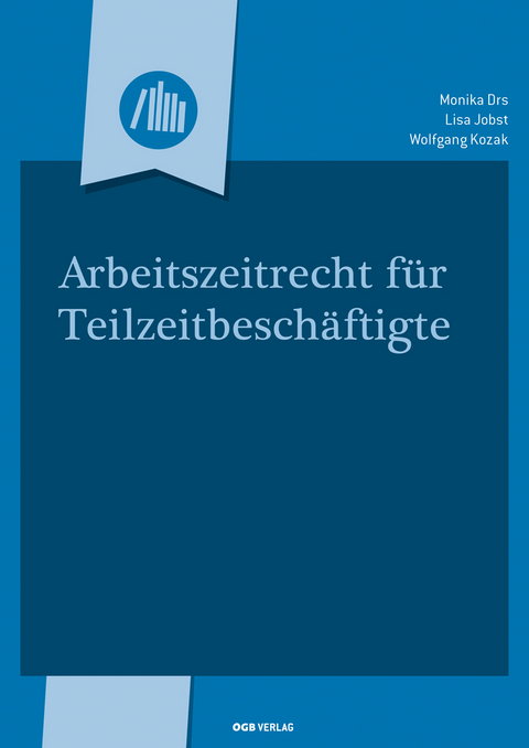 Arbeitszeitrecht f&uuml;r Teilzeitbesch&auml;ftigte - Monika Drs, Lisa Jobst, Wolfgang Kozak