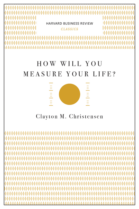 How Will You Measure Your Life? (Harvard Business Review Classics) - Clayton M. Christensen