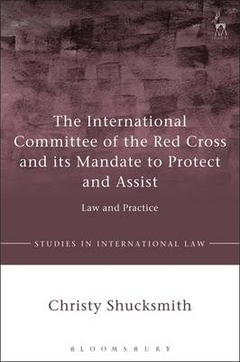 International Committee of the Red Cross and its Mandate to Protect and Assist