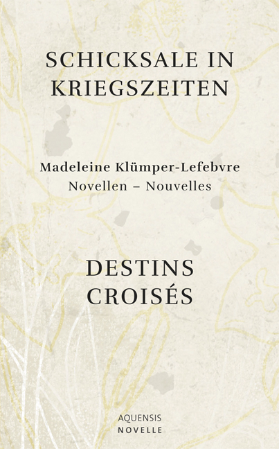 Schicksale in Kriegszeiten - Destins Crois&eacute;s - Madeleine Kl&uuml;mper-Lefebvre