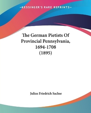 The German Pietists Of Provincial Pennsylvania, 1694-1708 (1895)