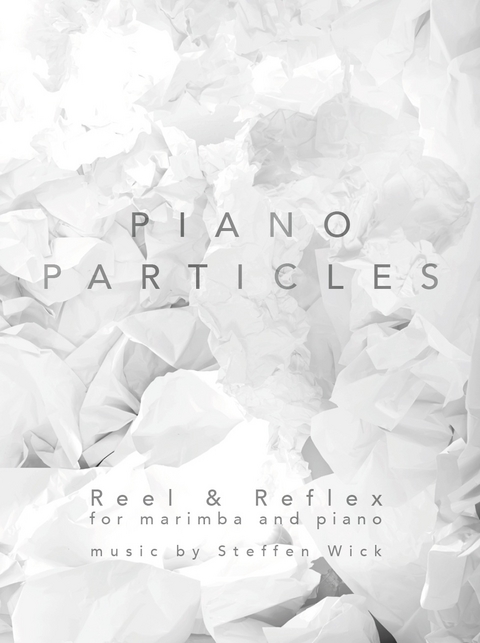 PIANO PARTICLES: Reel & Reflex For Marimba and Piano - Steffen Wick