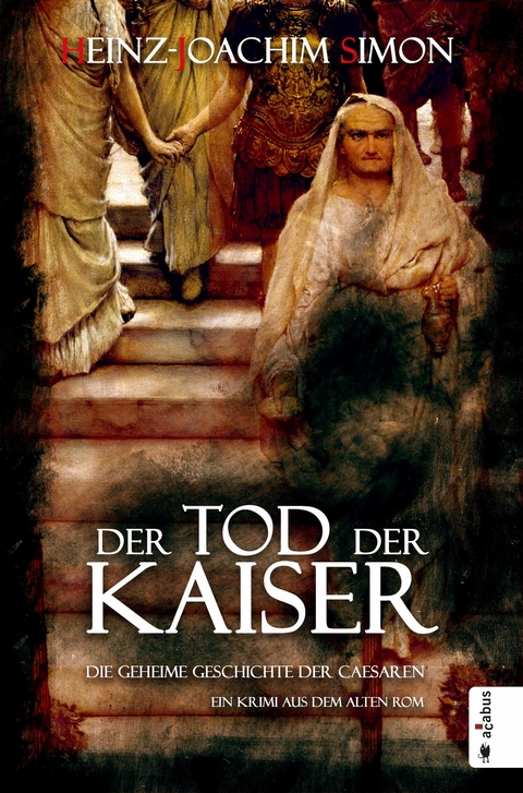 Der Tod der Kaiser. Die geheime Geschichte der Caesaren -  Heinz-Joachim Simon