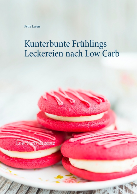 Kunterbunte Frühlings Leckereien nach Low Carb - Petra Lasers