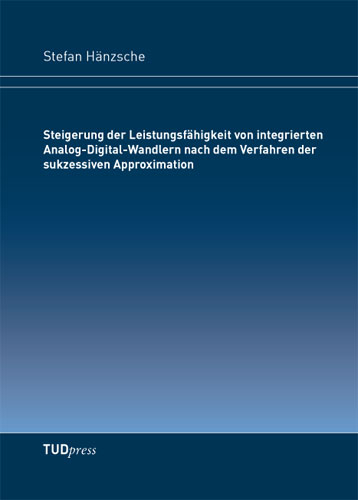 Steigerung der Leistungsf&auml;higkeit von integrierten Analog-Digital-Wandlern nach dem Verfahren der sukzessiven Approximation - Stefan H&auml;nzsche