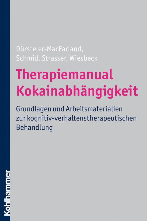 Therapiemanual Kokainabh&auml;ngigkeit - Kenneth M. D&uuml;rsteler-MacFarland, Otto Schmid, Johannes Strasser, Gerhard A. Wiesbeck