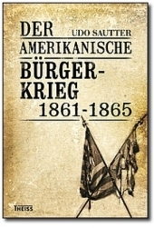 Der Amerikanische B&uuml;rgerkrieg 1861-1865 - Udo Sautter