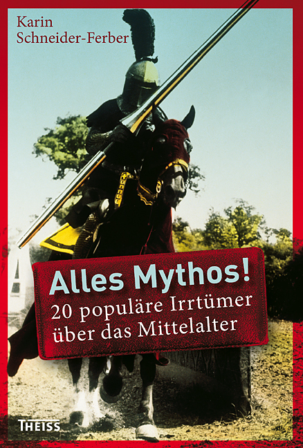 Alles Mythos! 20 popul&auml;re Irrt&uuml;mer &uuml;ber das Mittelalter - Karin Schneider-Ferber