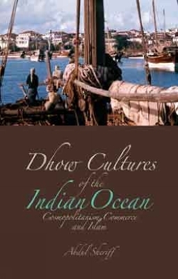 Dhow Cultures of the Indian Ocean - Abdul Sheriff