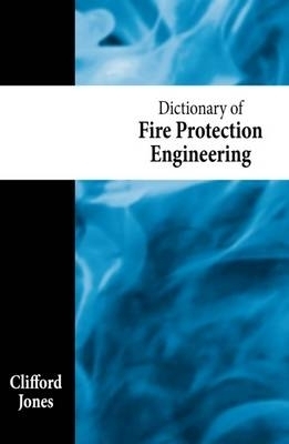 Dictionary of Fire Protection Engineering - Clifford Jones