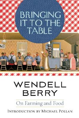 Bringing It to the Table - Wendell Berry