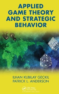 Applied Game Theory and Strategic Behavior - Ilhan K. Geckil, Patrick L. Anderson