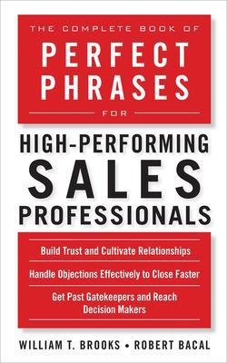 The Complete Book of Perfect Phrases for High-Performing Sales Professionals - Robert Bacal, William Brooks