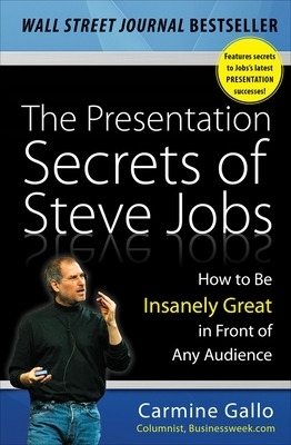 The Presentation Secrets of Steve Jobs: How to Be Insanely Great in Front of Any Audience - Carmine Gallo
