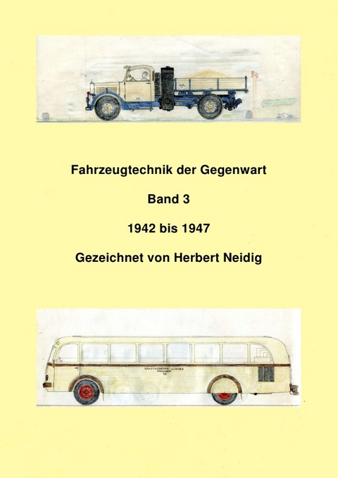 Fahrzeugtechnik der Gegenwart / Fahrzeugtechnik der Gegenwart Band 3 1942-1947 Herbert Neidig - J&uuml;rgen Baumann