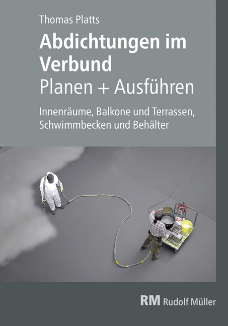 Abdichtungen im Verbund - Planen und Ausf&uuml;hren - Thomas Platts