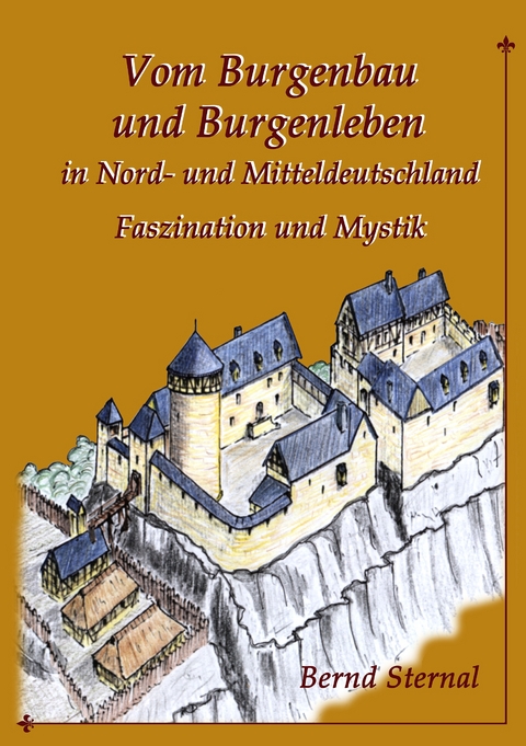 Vom Burgenbau und Burgenleben in Nord- und Mitteldeutschland - Bernd Sternal