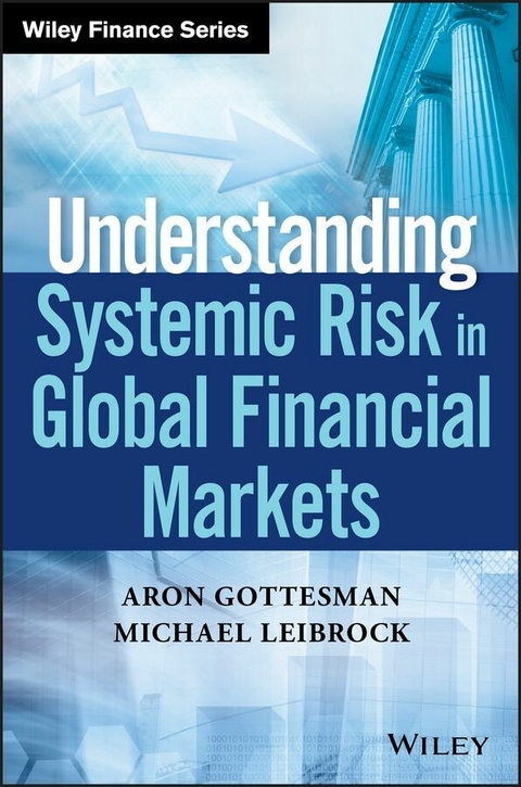 Understanding Systemic Risk in Global Financial Markets - Aron Gottesman, Michael Leibrock